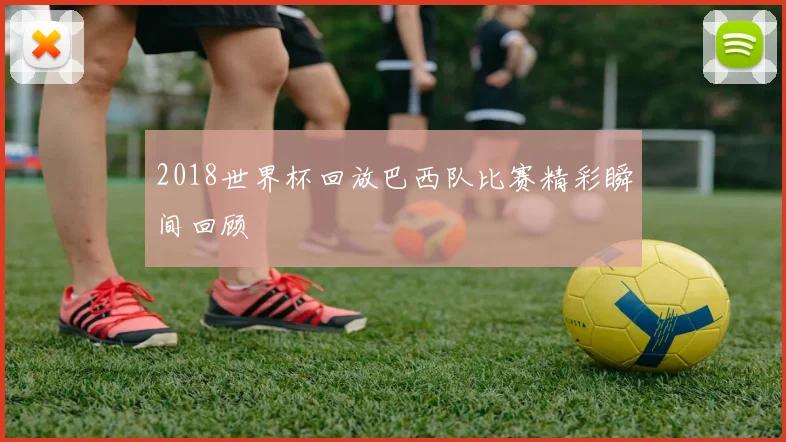 2018世界杯回放巴西队比赛精彩瞬间回顾