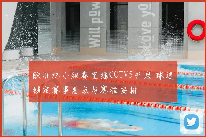 欧洲杯小组赛直播CCTV5开启 球迷锁定赛事看点与赛程安排